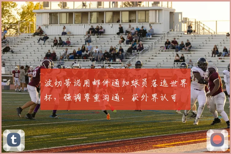 波切蒂诺用邮件通知球员落选世界杯,强调尊重沟通,获外界认可